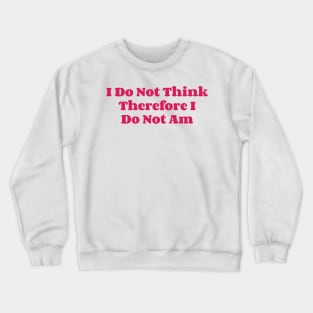 I Do Not Think Therefore I Do Not Am v3 Crewneck Sweatshirt